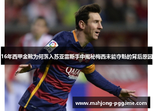 16年西甲金靴为何落入苏亚雷斯手中揭秘梅西未能夺魁的背后原因