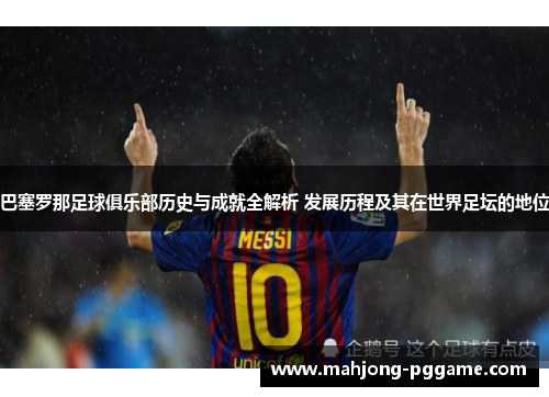 巴塞罗那足球俱乐部历史与成就全解析 发展历程及其在世界足坛的地位