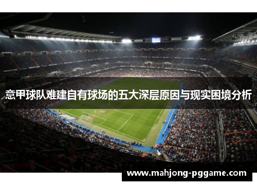 意甲球队难建自有球场的五大深层原因与现实困境分析