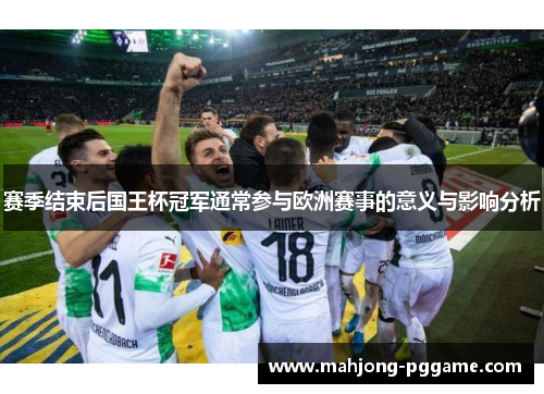 赛季结束后国王杯冠军通常参与欧洲赛事的意义与影响分析