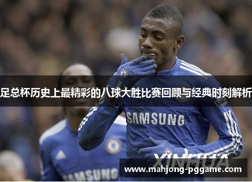 足总杯历史上最精彩的八球大胜比赛回顾与经典时刻解析