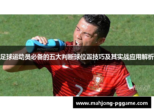 足球运动员必备的五大判断球位置技巧及其实战应用解析