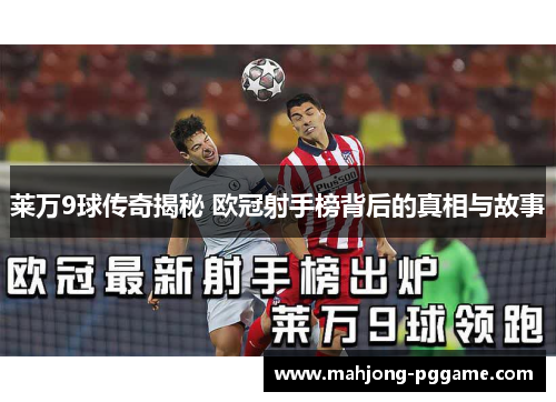 莱万9球传奇揭秘 欧冠射手榜背后的真相与故事