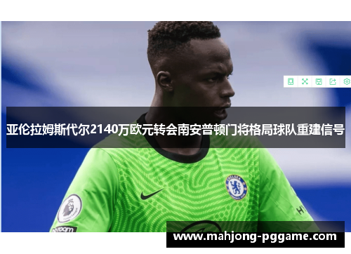 亚伦拉姆斯代尔2140万欧元转会南安普顿门将格局球队重建信号 亚伦拉姆斯代尔2140万欧元转会南安普顿门将格局球队重建信号