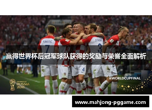 赢得世界杯后冠军球队获得的奖励与荣誉全面解析