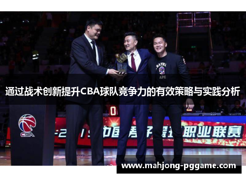 通过战术创新提升CBA球队竞争力的有效策略与实践分析 通过战术创新提升CBA球队竞争力的有效策略与实践分析