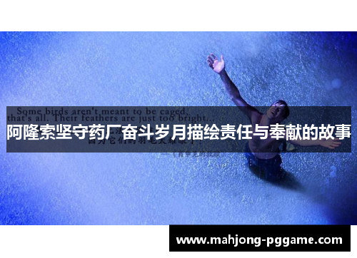 阿隆索坚守药厂奋斗岁月描绘责任与奉献的故事 阿隆索坚守药厂奋斗岁月描绘责任与奉献的故事
